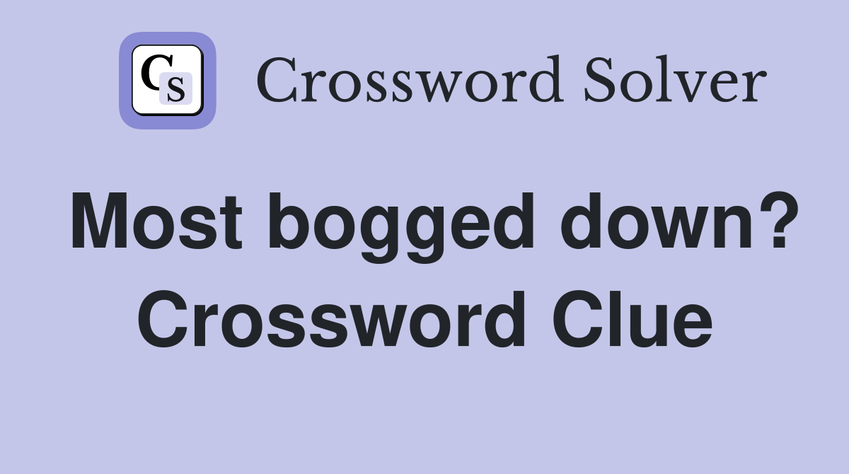 Most bogged down? Crossword Clue Answers Crossword Solver